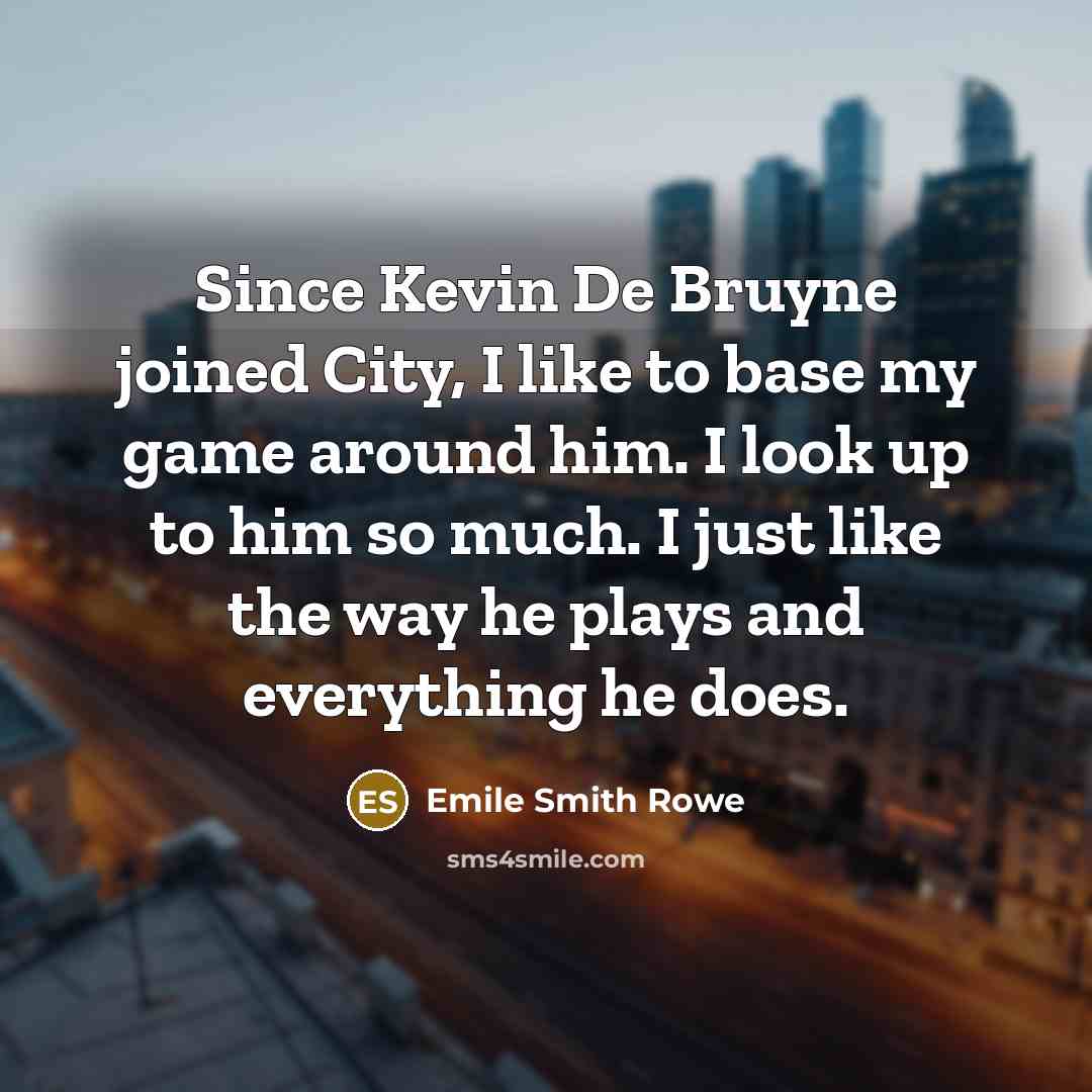 “Since Kevin De Bruyne joined City, I like to base…” quote by Emile Smith Rowe