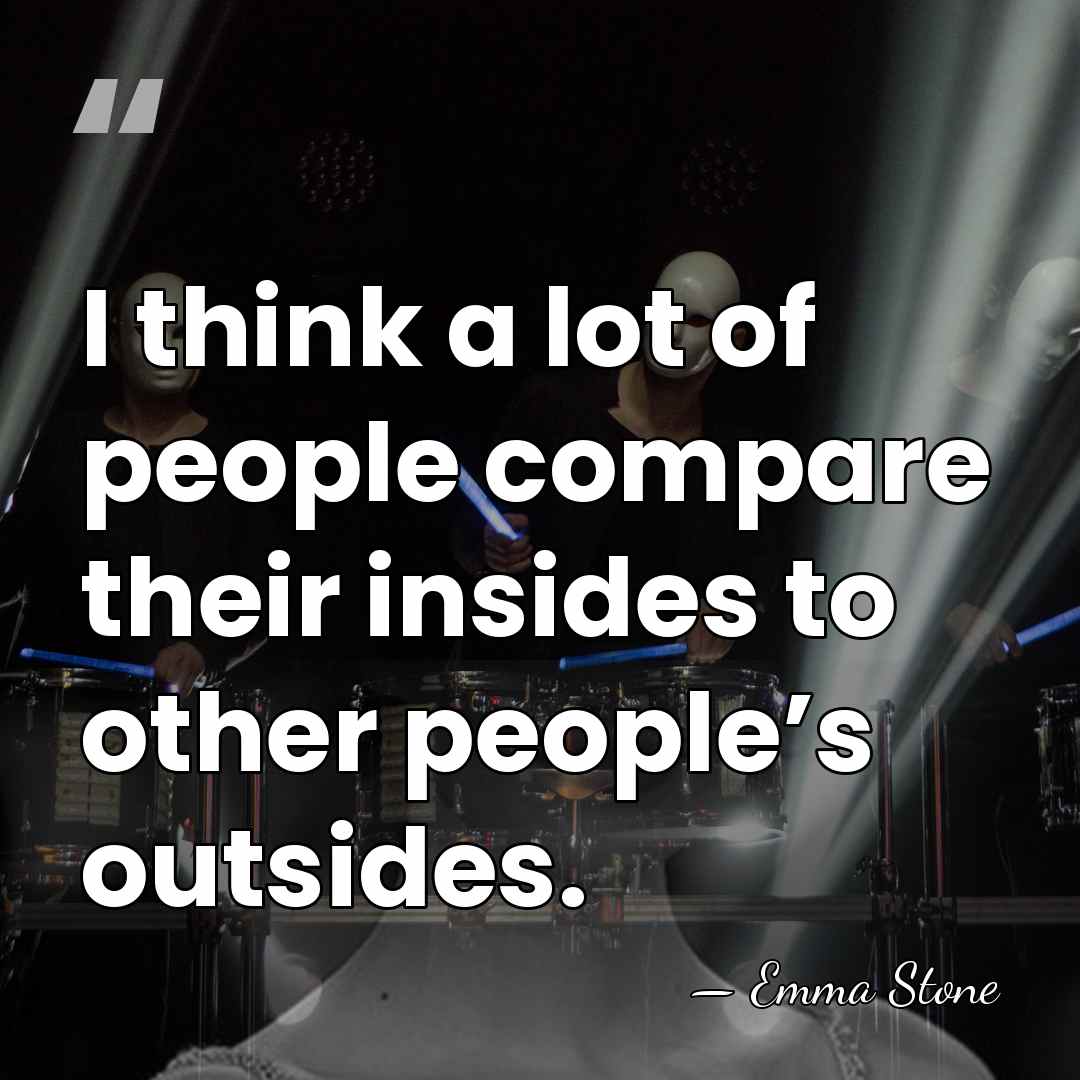 I think a lot of people compare their insides to other people’s&hellip; - Emma Stone