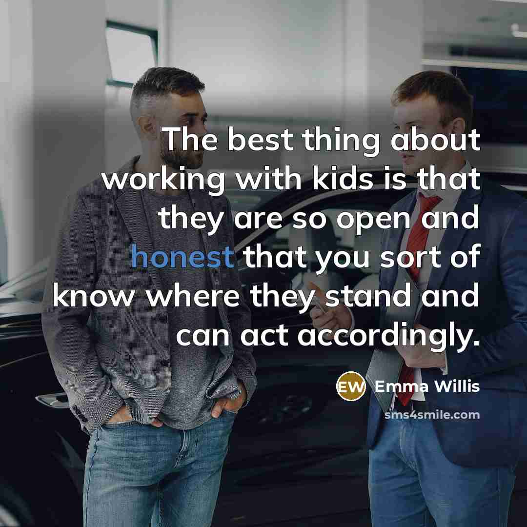 “The best thing about working with kids is that they…” quote by Emma Willis