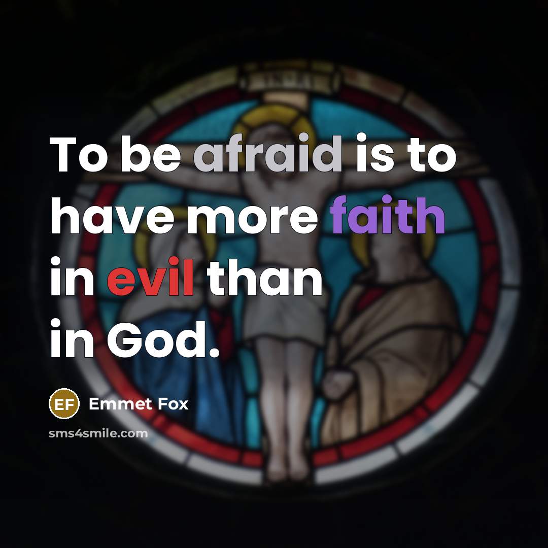 “To be afraid is to have more faith in evil than in God.” quote by Emmet Fox