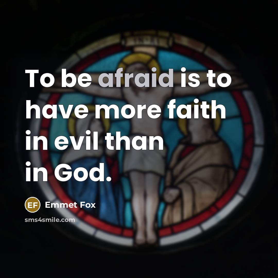 “To be afraid is to have more faith in evil…” quote by Emmet Fox