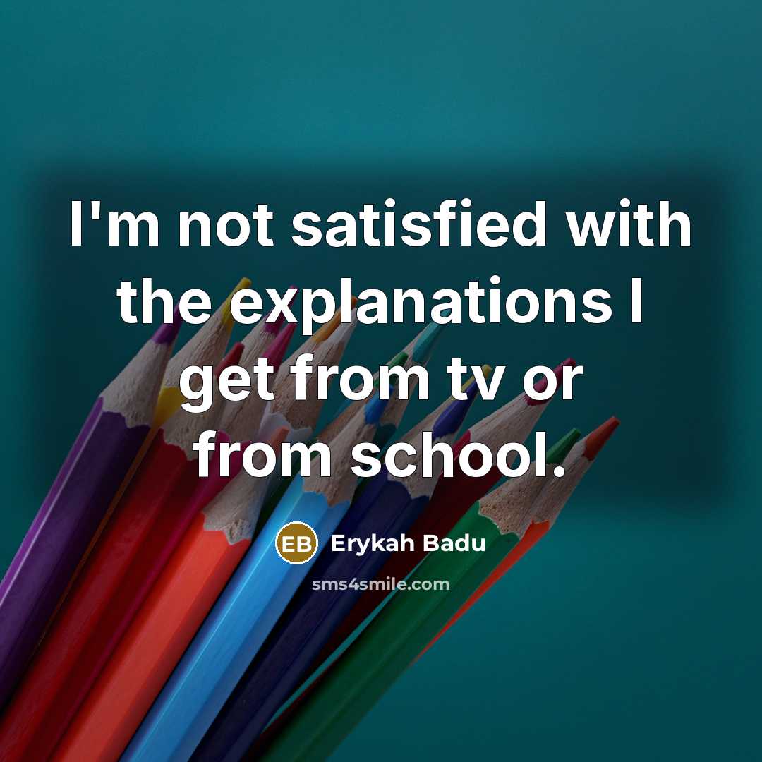“I'm not satisfied with the explanations I get from tv…” quote by Erykah Badu