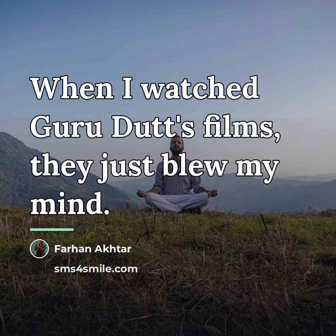 “When I watched Guru Dutt's films, they just blew my…” quote by Farhan Akhtar