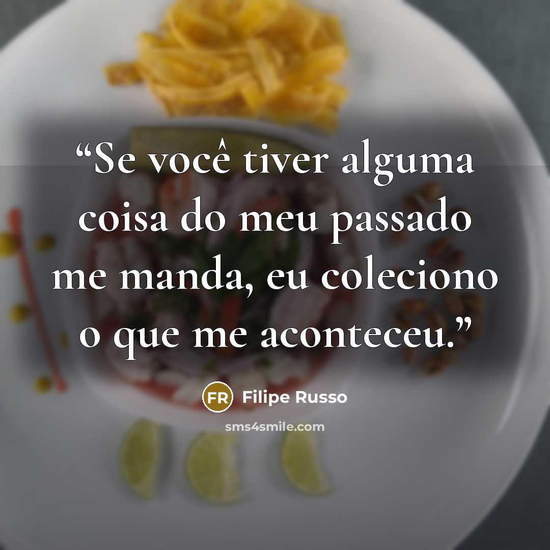 “Se você tiver alguma coisa do meu passado me manda, eu coleciono o que me aconteceu.” quote by Filipe Russo