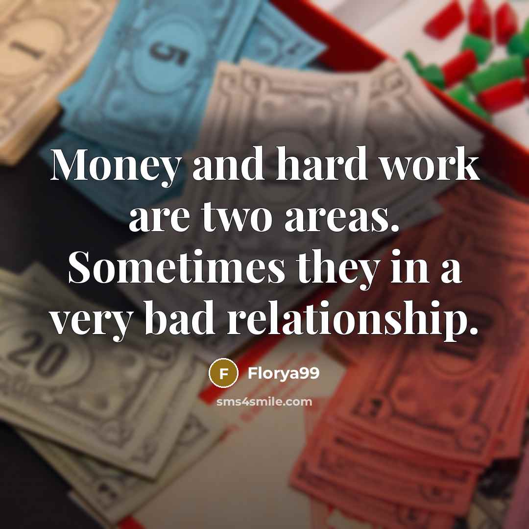 “Money and hard work are two areas. Sometimes they in…” quote by Florya99