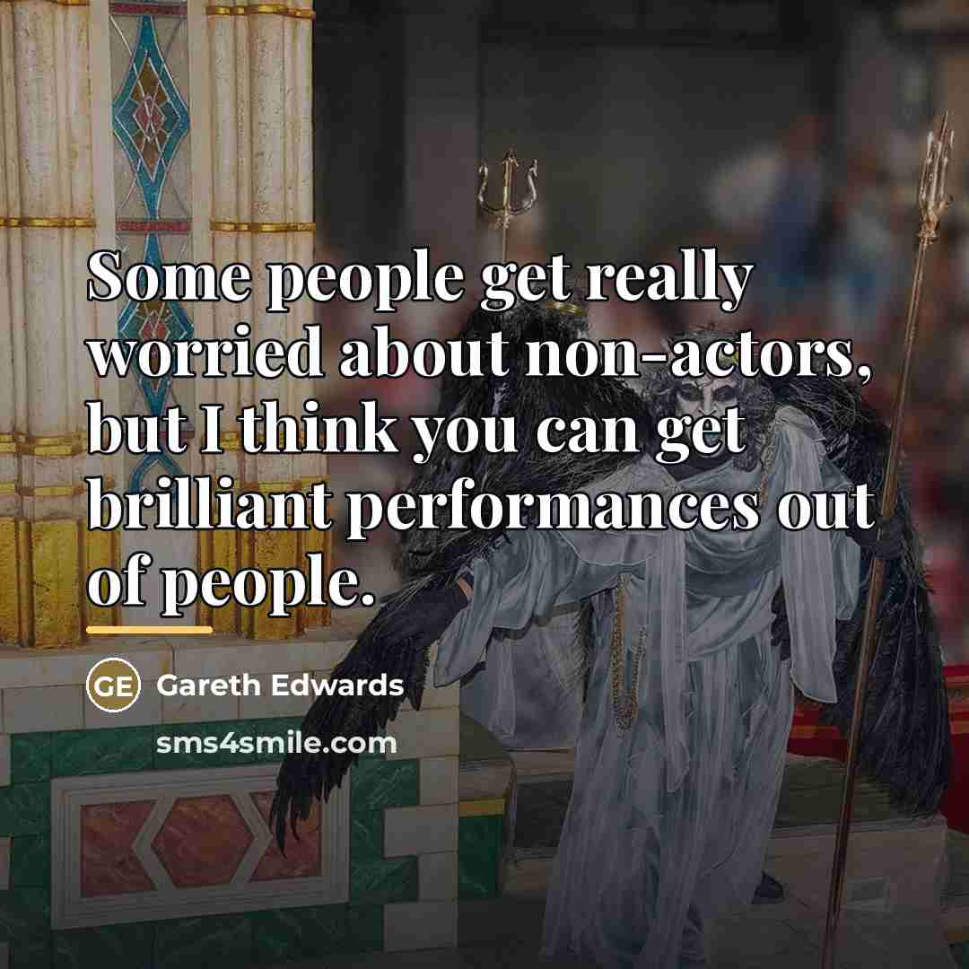 “Some people get really worried about non-actors, but I think…” quote by Gareth Edwards