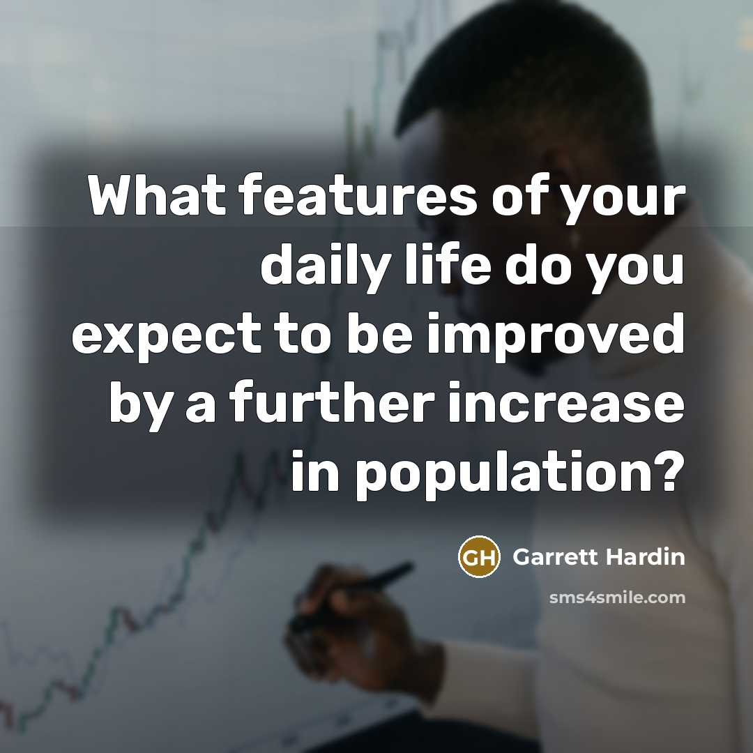 “What features of your daily life do you expect to…” quote by Garrett Hardin