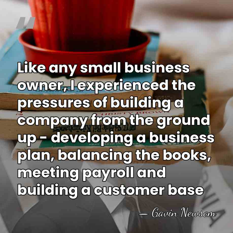Like any small business owner, I experienced the pressures of building a&hellip; - Gavin Newsom