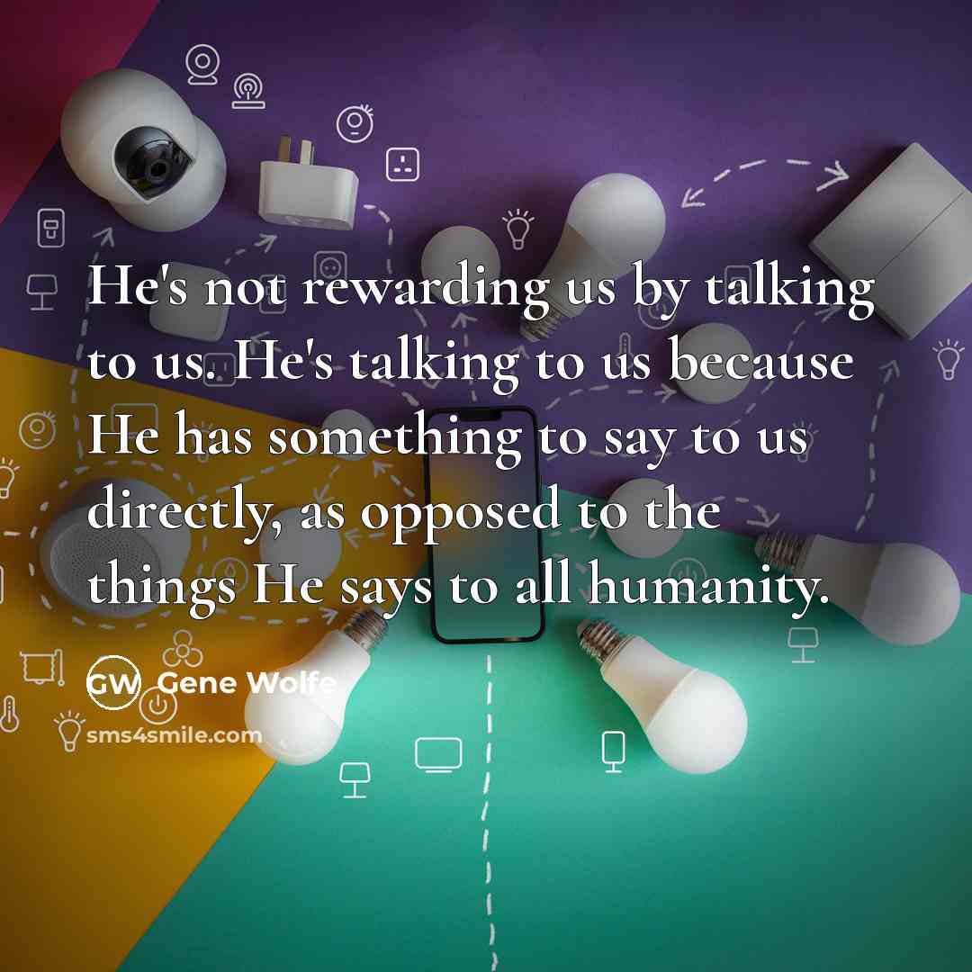 “He's not rewarding us by talking to us. He's talking…” quote by Gene Wolfe