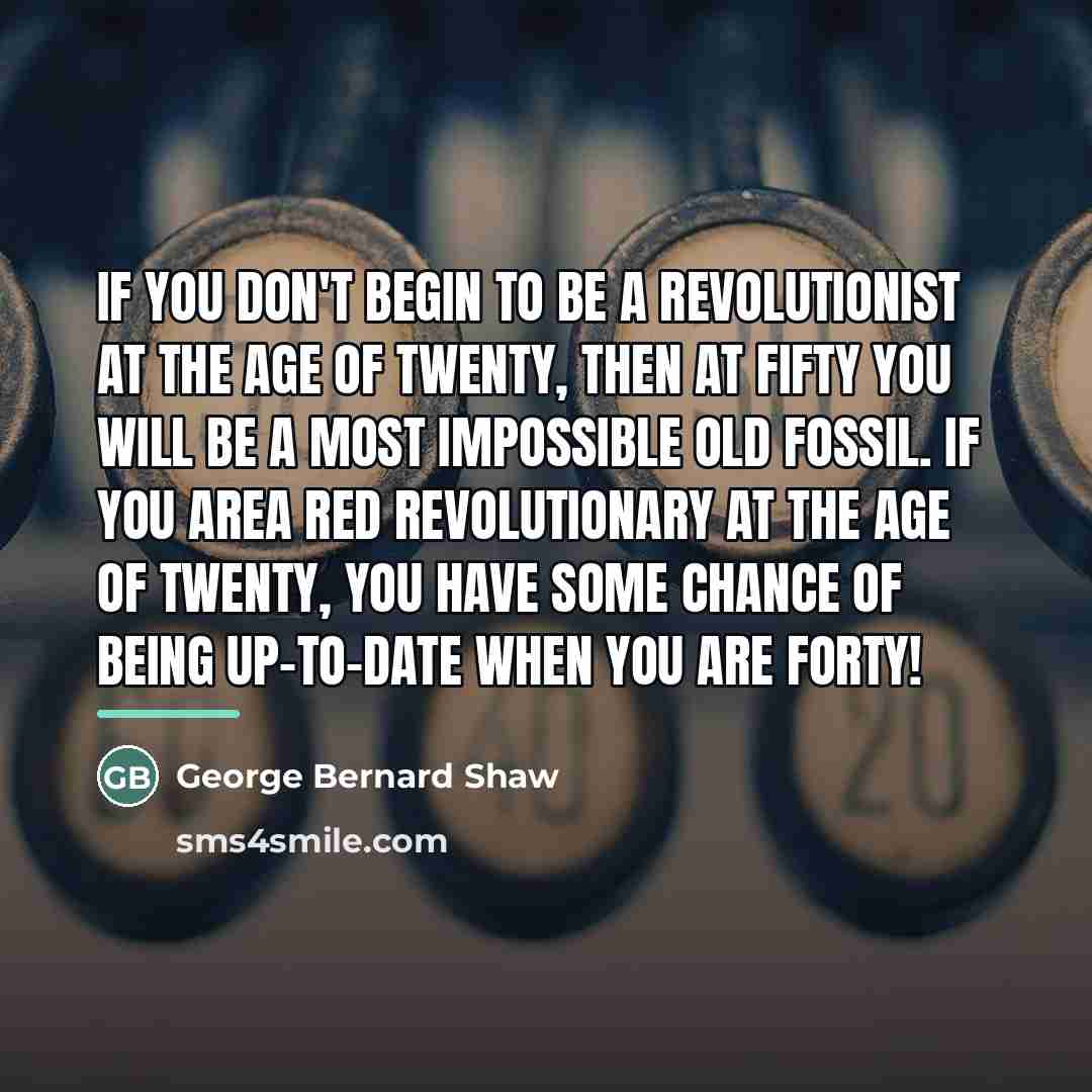 “If you don't begin to be a revolutionist at the…” quote by George Bernard Shaw