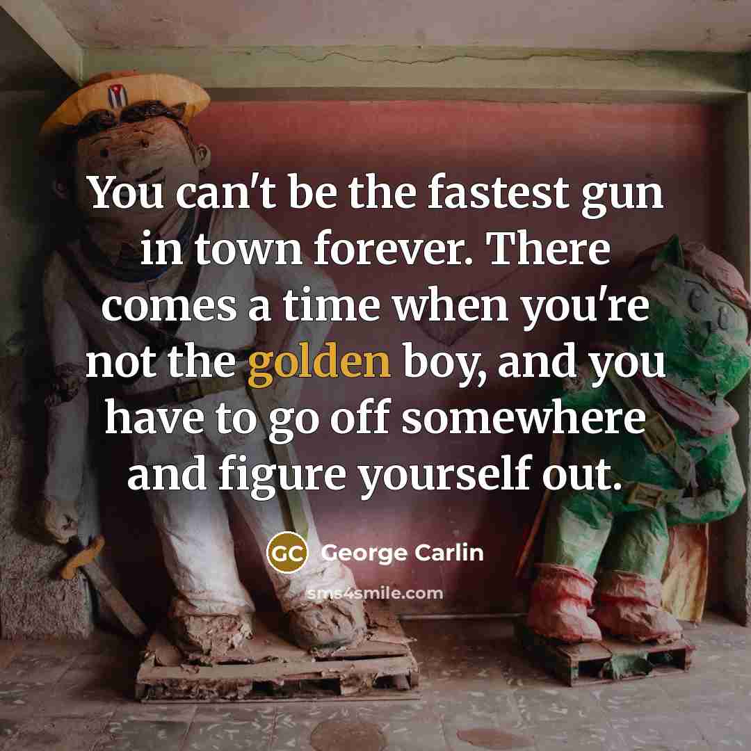 “You can't be the fastest gun in town forever. There…” quote by George Carlin