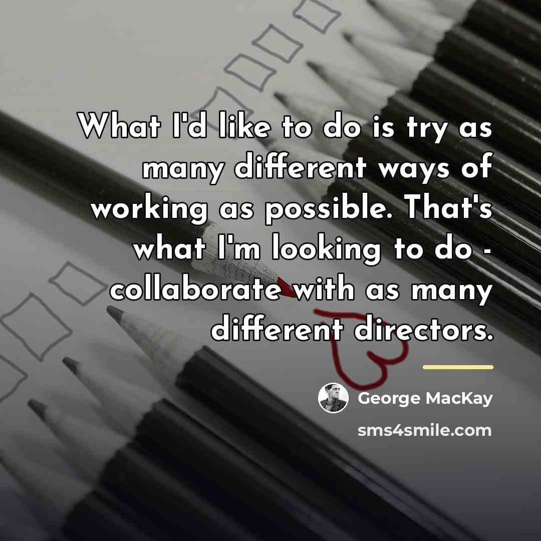 “What I'd like to do is try as many different…” quote by George MacKay