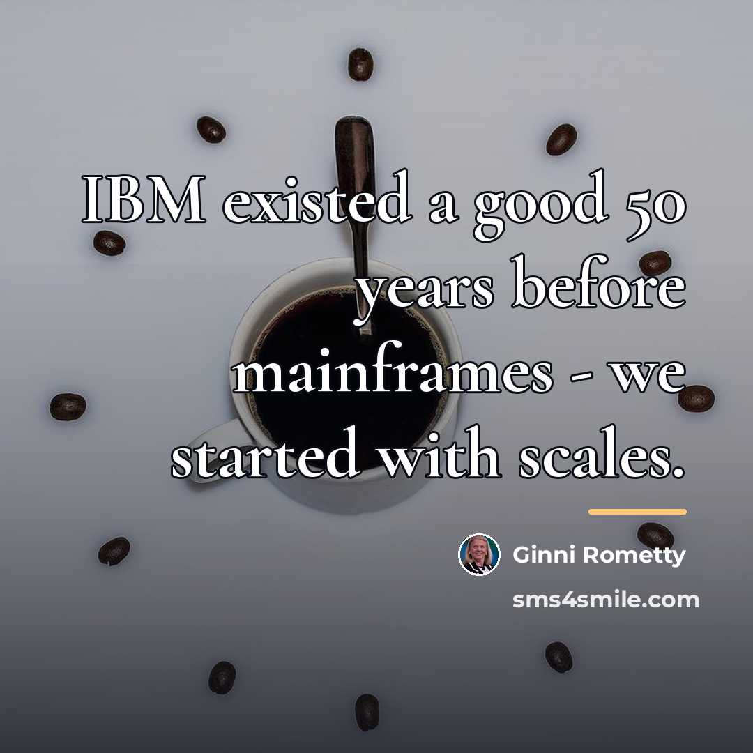 “IBM existed a good 50 years before mainframes - we…” quote by Ginni Rometty
