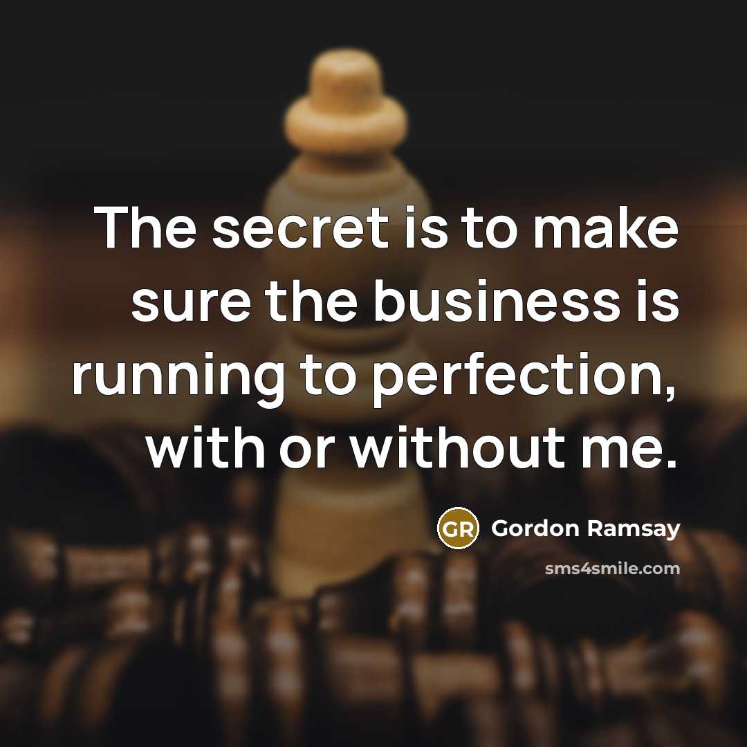 “The secret is to make sure the business is running…” quote by Gordon Ramsay