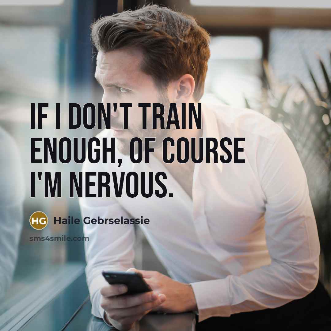 “If I don't train enough, of course I'm nervous.…” quote by Haile Gebrselassie