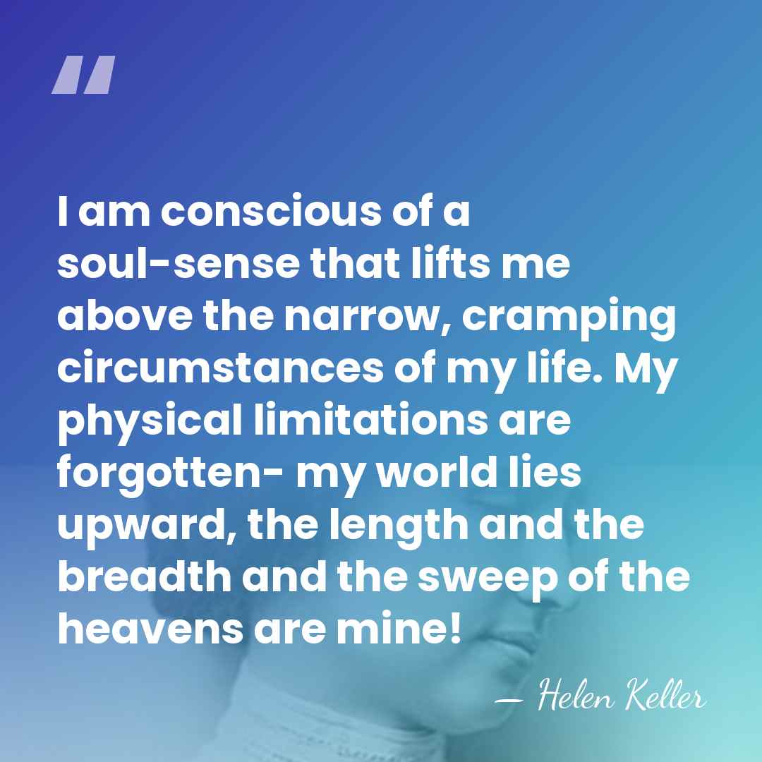 I am conscious of a soul-sense that lifts me above the narrow,&hellip; - Helen Keller