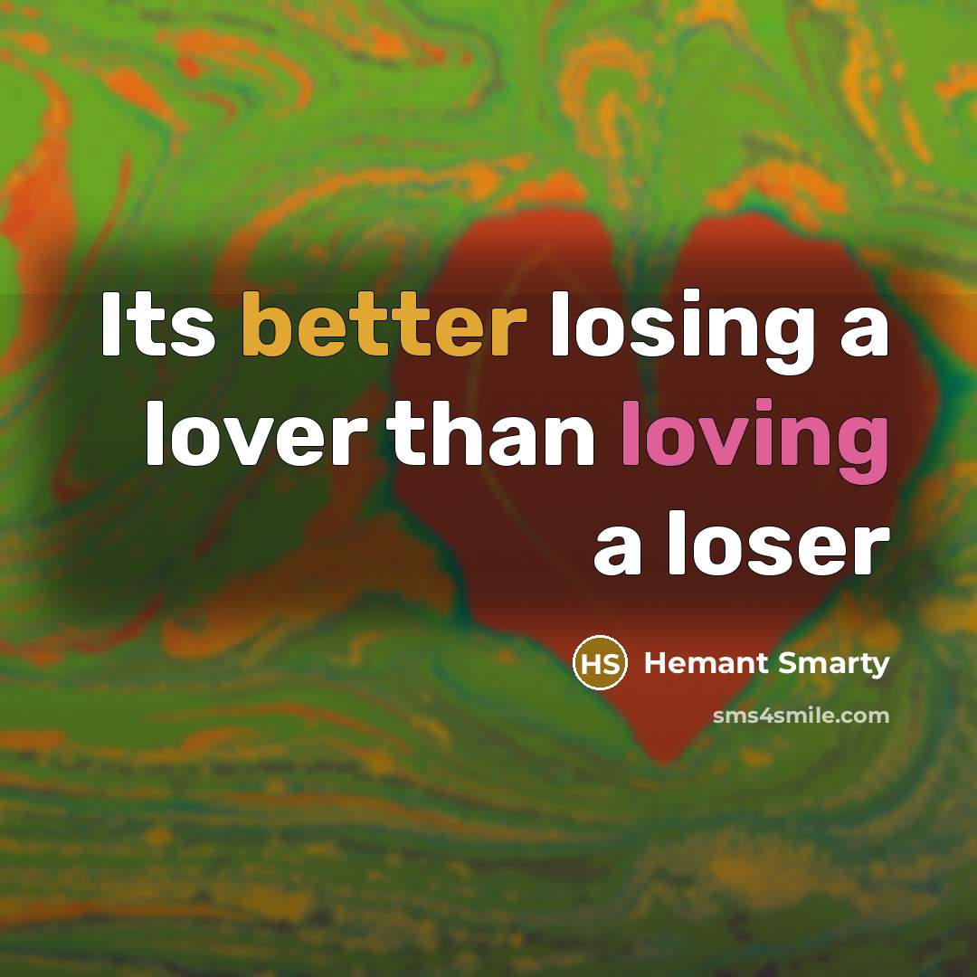 “Its better losing a lover than loving a loser” quote by Hemant Smarty