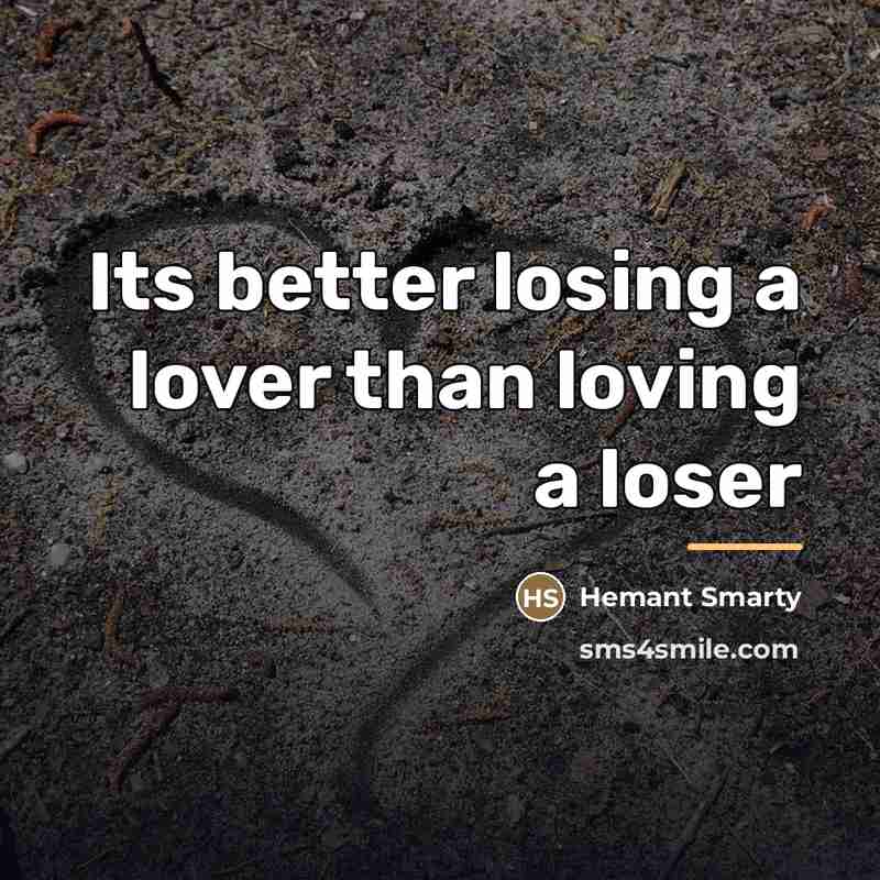 “Its better losing a lover than loving a loser…” quote by Hemant Smarty
