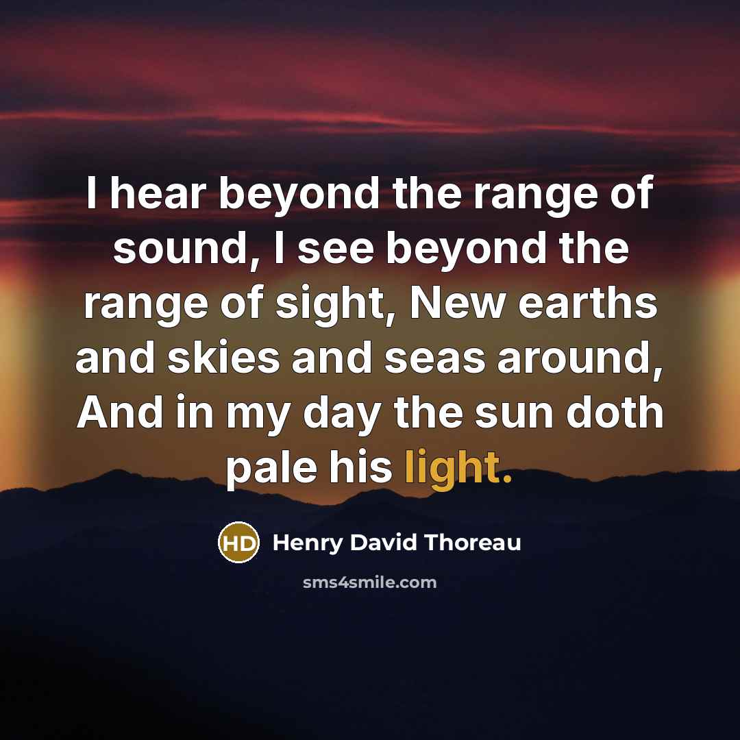 “I hear beyond the range of sound, I see beyond…” quote by Henry David Thoreau