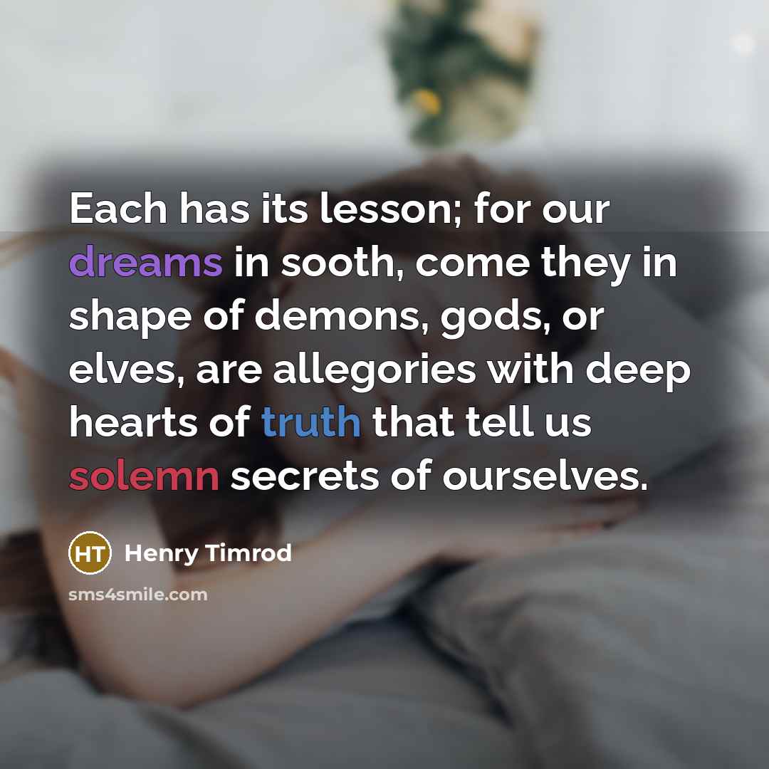 “Each has its lesson; for our dreams in sooth, come…” quote by Henry Timrod