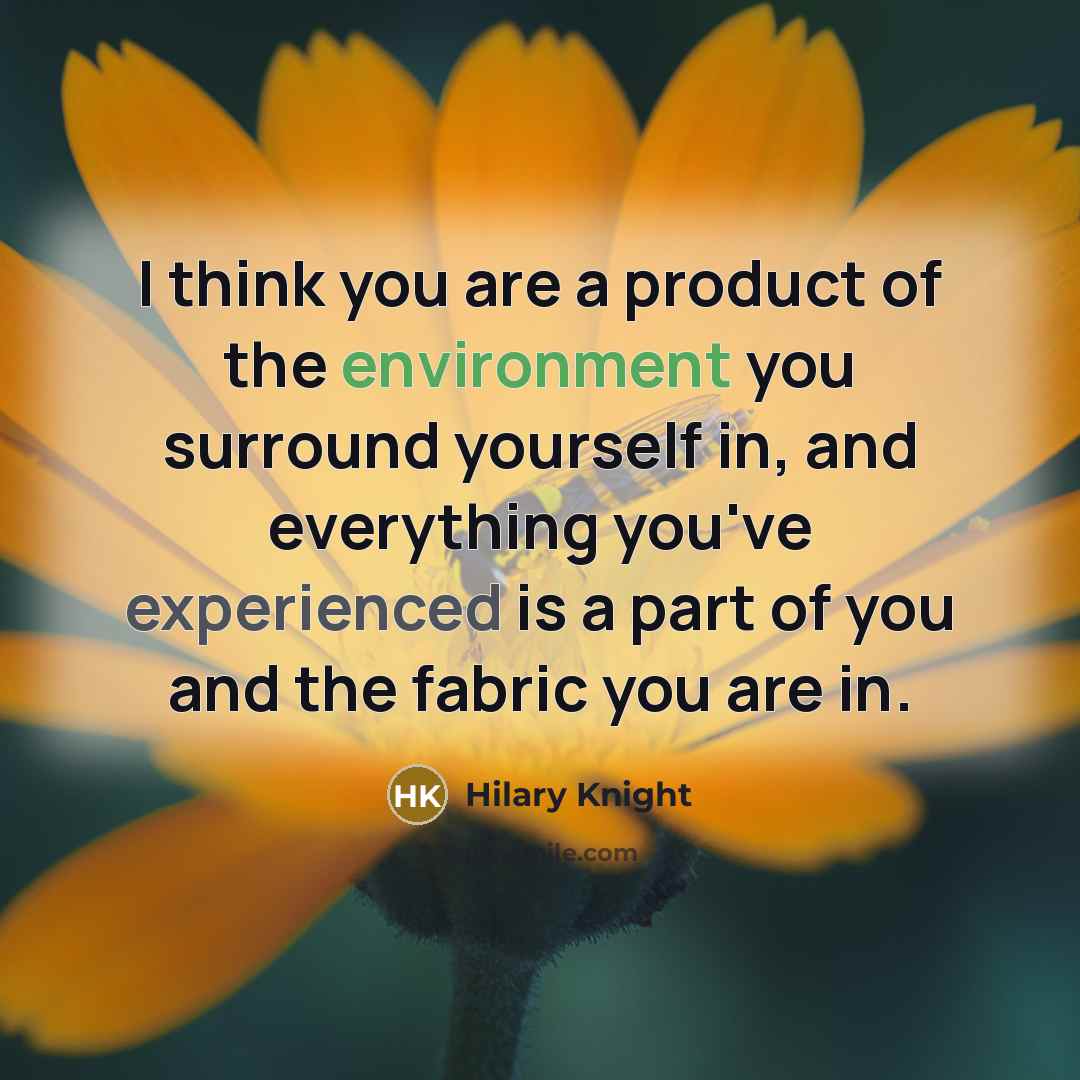 “I think you are a product of the environment you…” quote by Hilary Knight