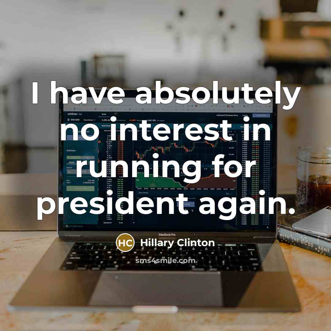 “I have absolutely no interest in running for president again.…” quote by Hillary Clinton