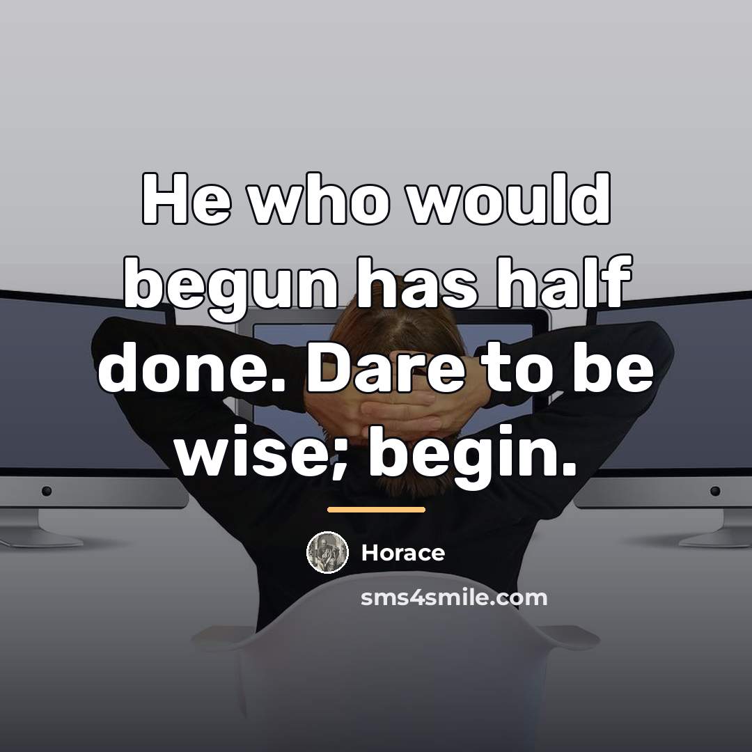 “He who would begun has half done. Dare to be…” quote by Horace