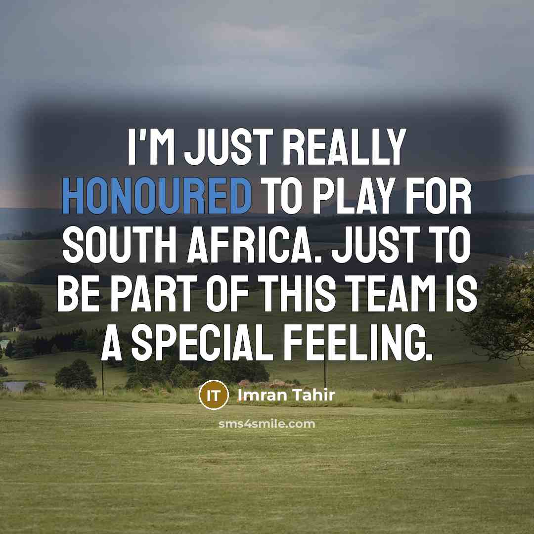 “I'm just really honoured to play for South Africa. Just to be part of this team is a special feeling.” quote by Imran Tahir