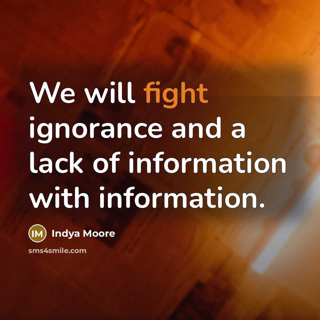 “We will fight ignorance and a lack of information with…” quote by Indya Moore