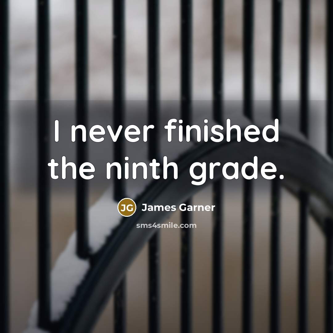 “I never finished the ninth grade.…” quote by James Garner
