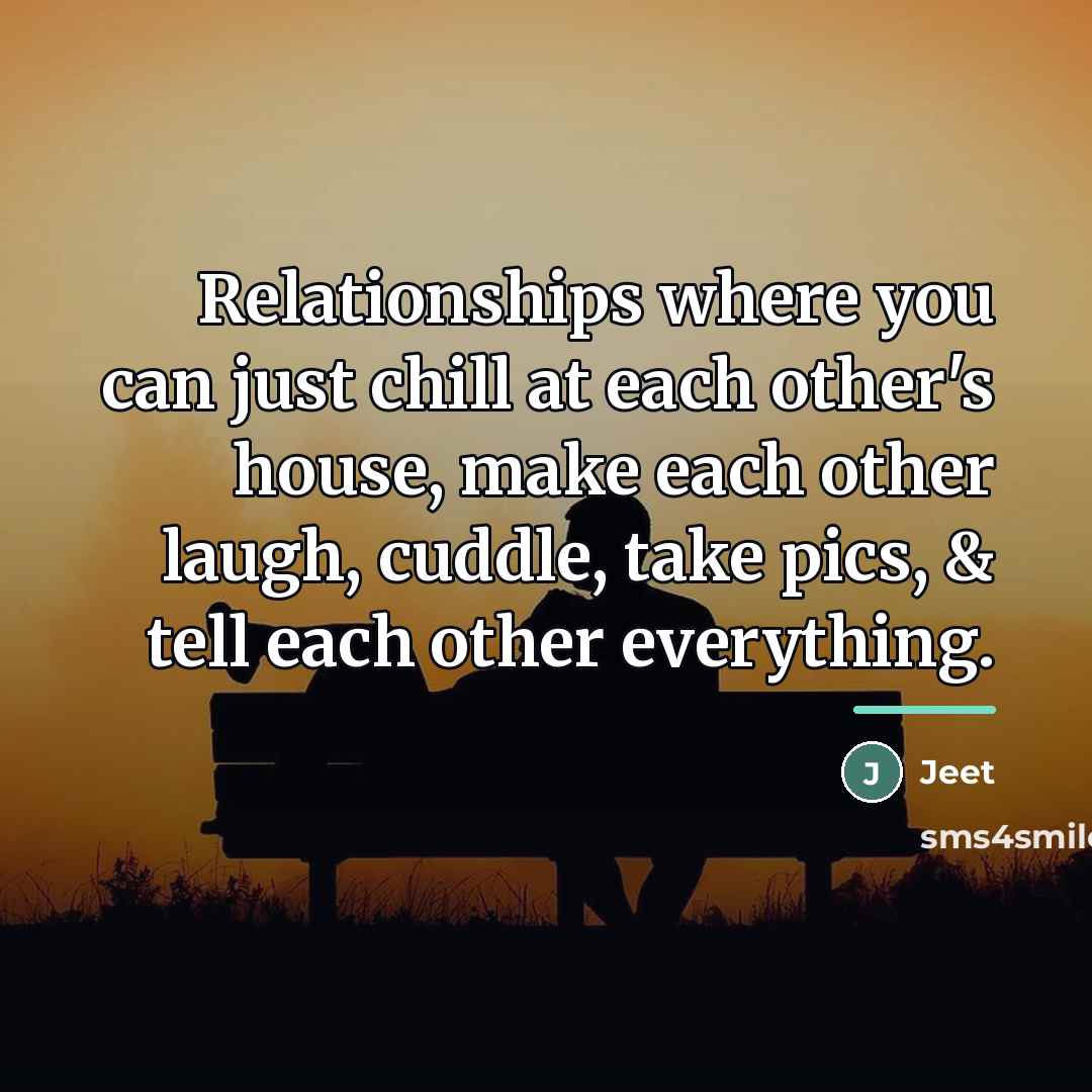 “Relationships where you can just chill at each other's house,…” quote by Jeet