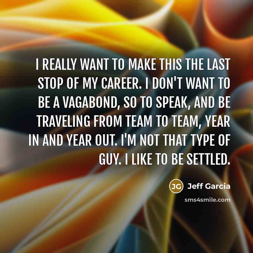 “I really want to make this the last stop of…” quote by Jeff Garcia