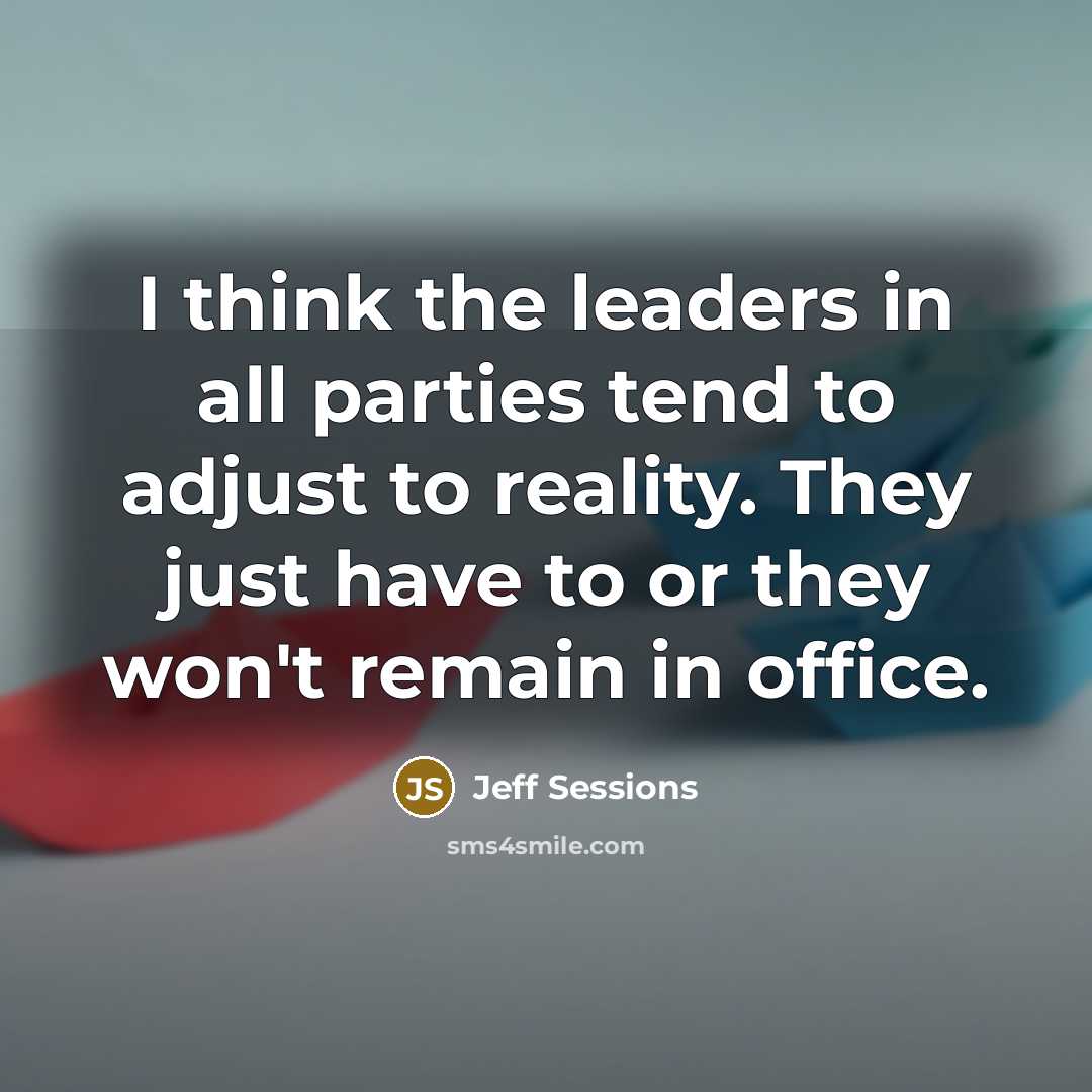 “I think the leaders in all parties tend to adjust…” quote by Jeff Sessions