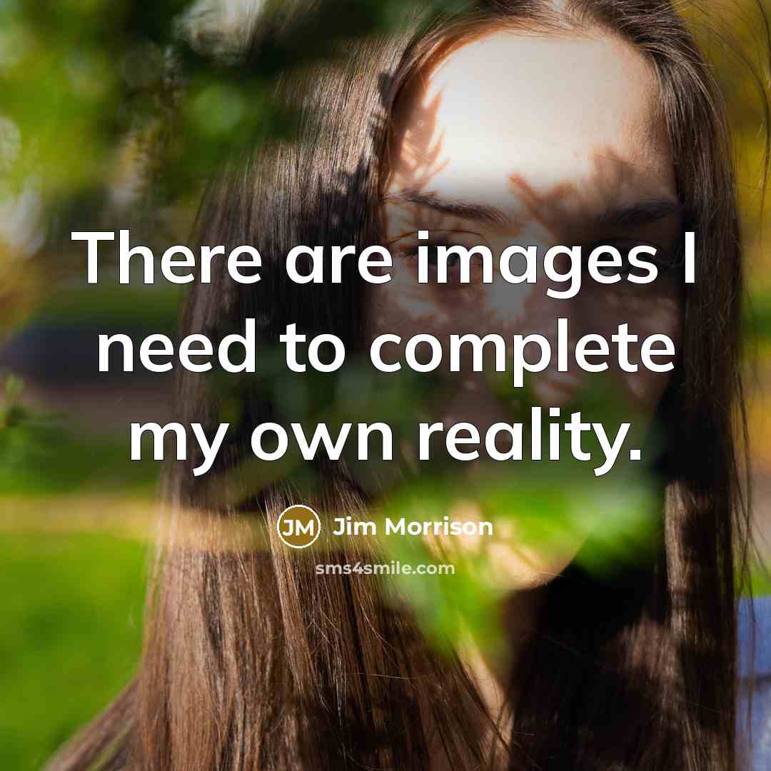 “There are images I need to complete my own reality.” quote by Jim Morrison