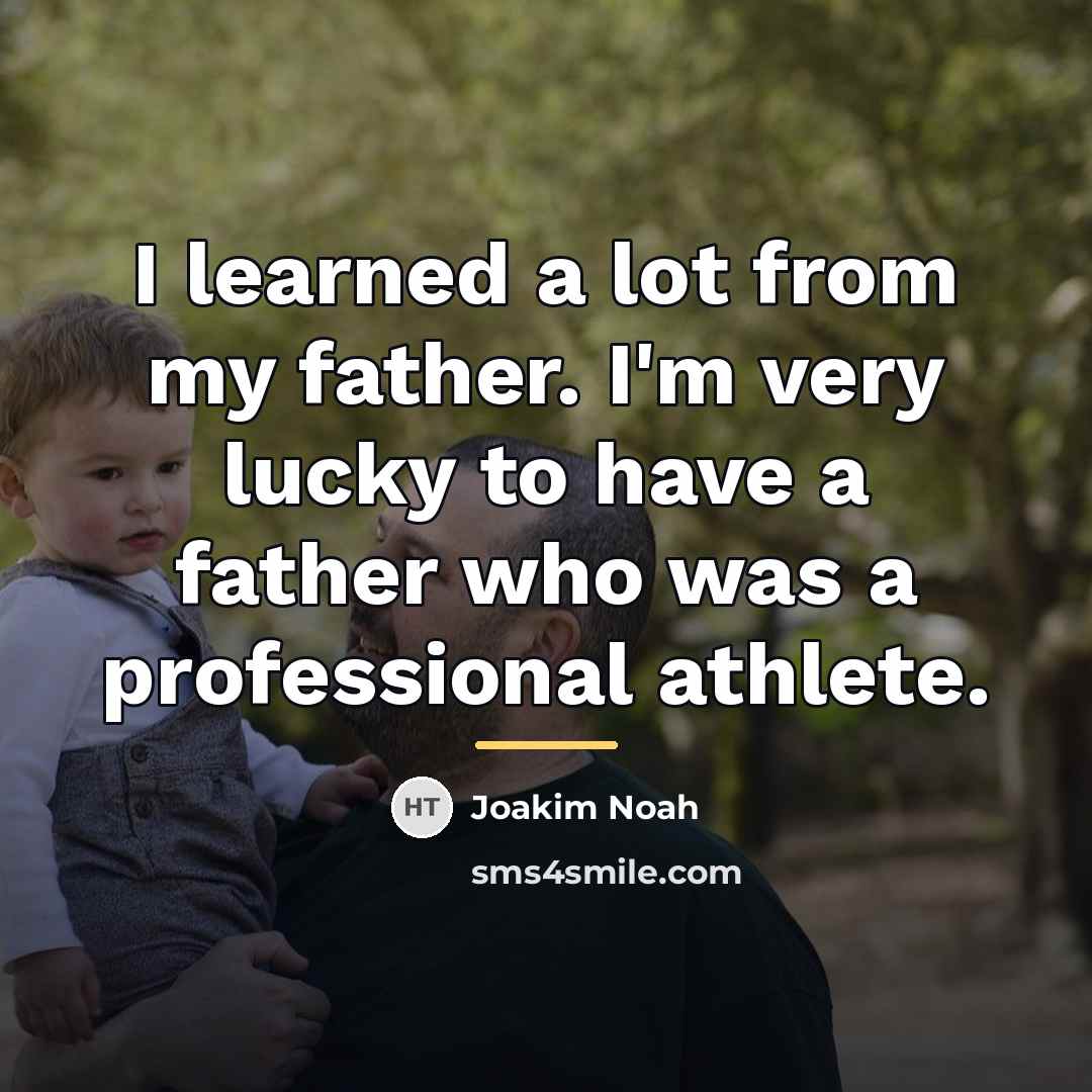 “I learned a lot from my father. I'm very lucky…” quote by Joakim Noah