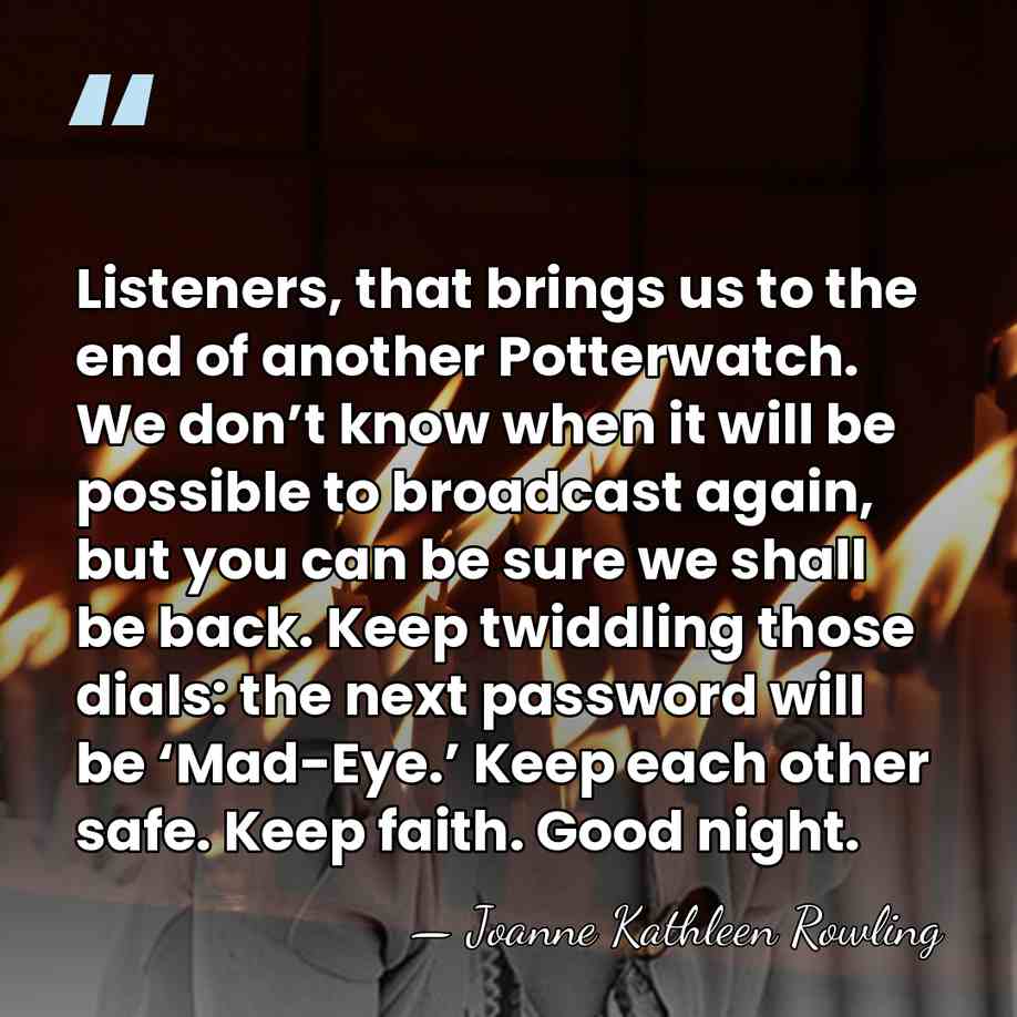 Listeners, that brings us to the end of another Potterwatch. We don’t&hellip; - Joanne Kathleen Rowling