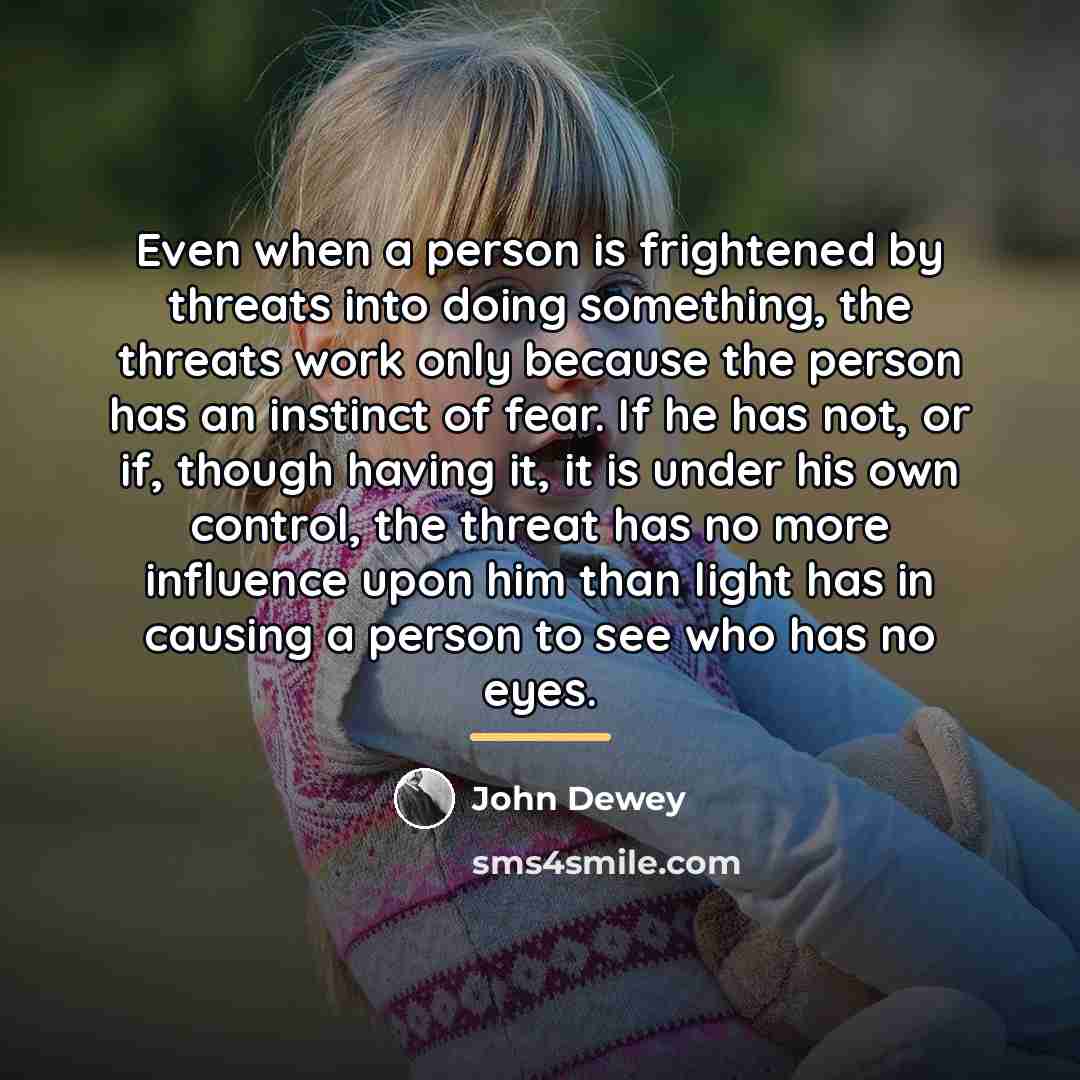 “Even when a person is frightened by threats into doing…” quote by John Dewey