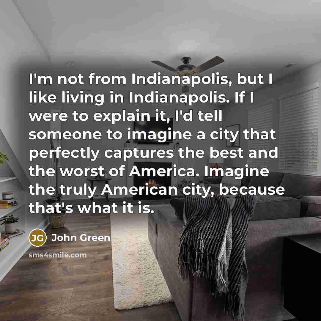 “I'm not from Indianapolis, but I like living in Indianapolis.…” quote by John Green