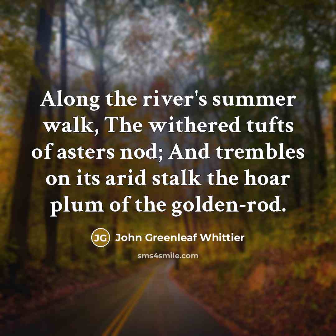 “Along the river's summer walk, The withered tufts of asters…” quote by John Greenleaf Whittier