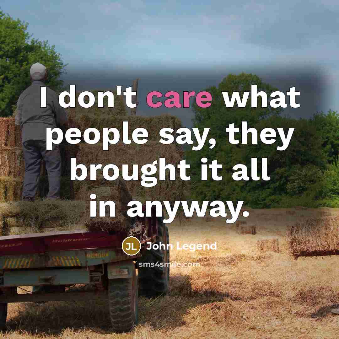 “I don't care what people say, they brought it all in anyway.” quote by John Legend