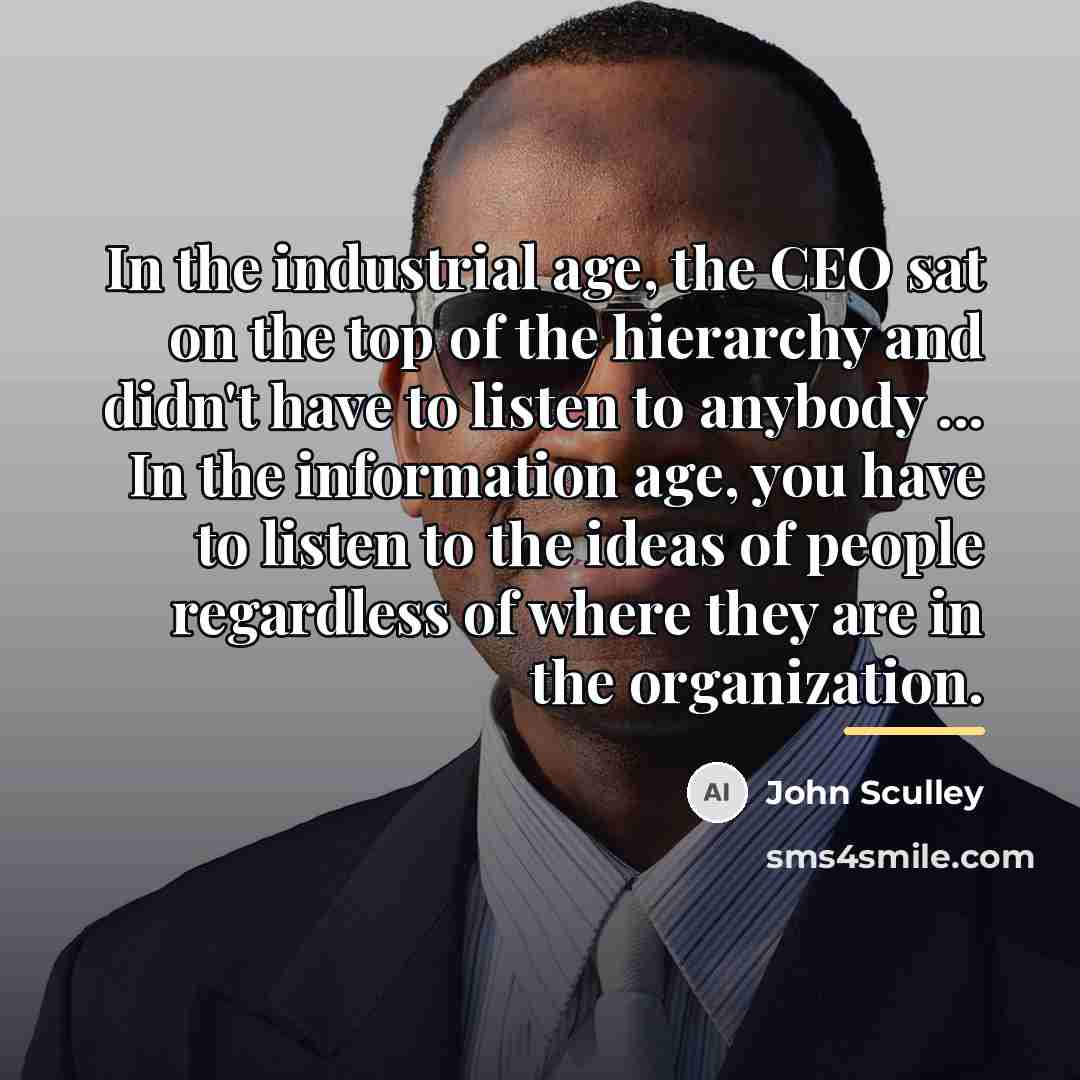 “In the industrial age, the CEO sat on the top…” quote by John Sculley