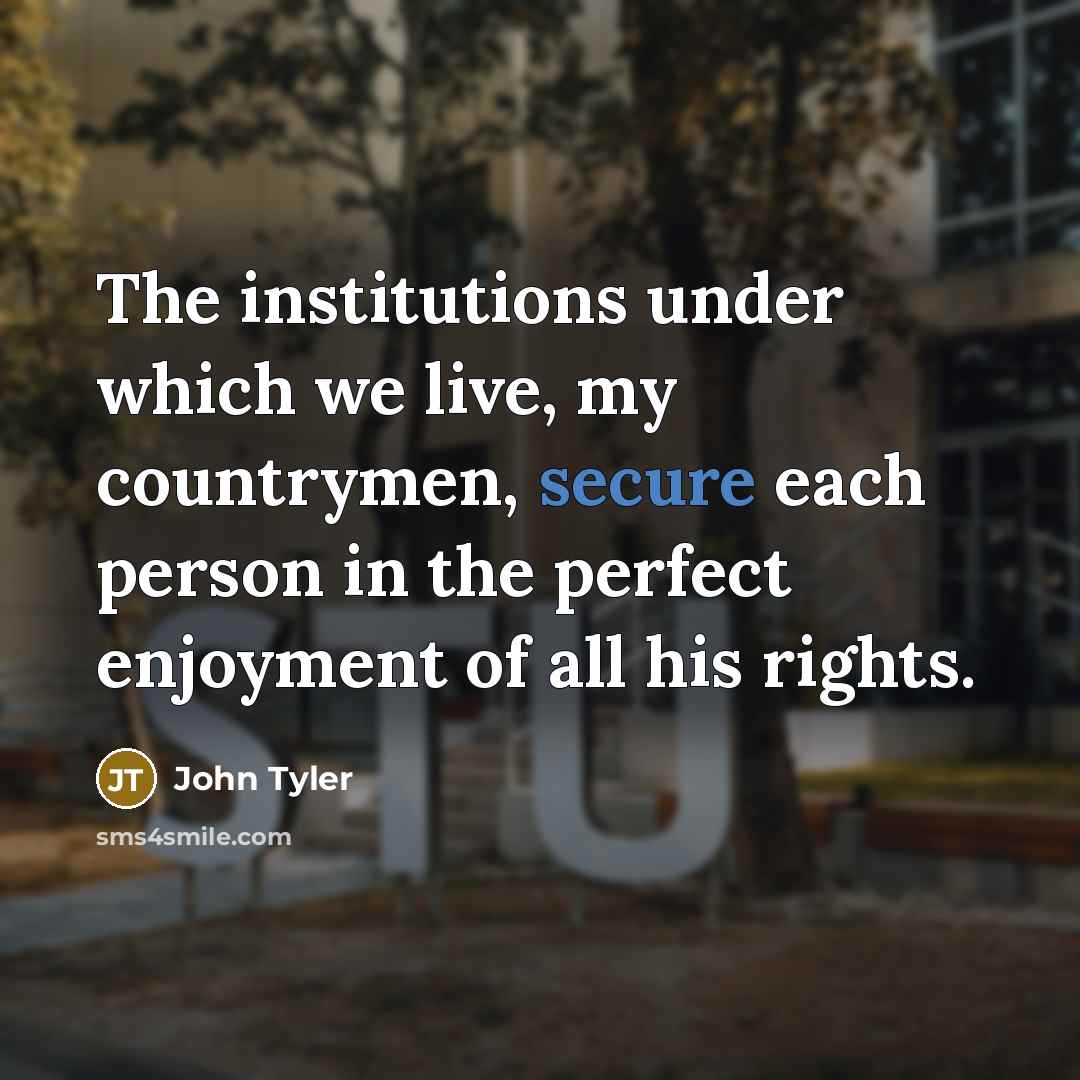 “The institutions under which we live, my countrymen, secure each…” quote by John Tyler