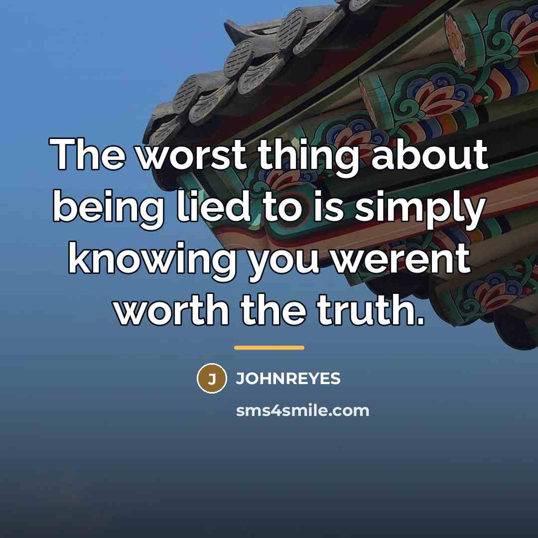 “The worst thing about being lied to is simply knowing…” quote by JOHNREYES