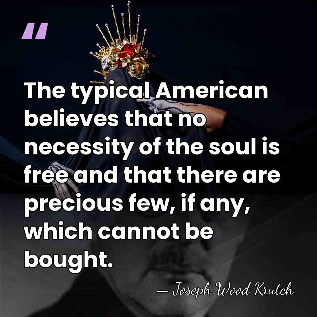 The typical American believes that no necessity of the soul is free&hellip; - Joseph Wood Krutch