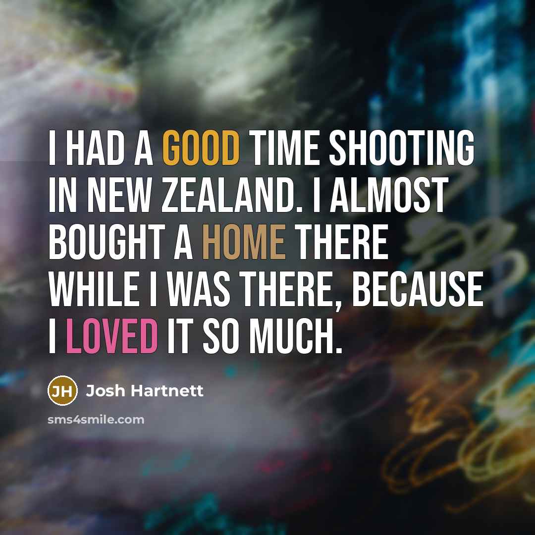 “I had a good time shooting in New Zealand. I almost bought a home there while I was there, because I loved it so much.” quote by Josh Hartnett