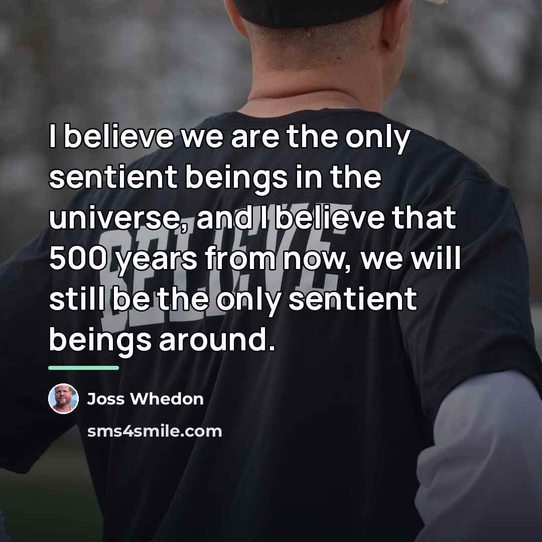“I believe we are the only sentient beings in the…” quote by Joss Whedon