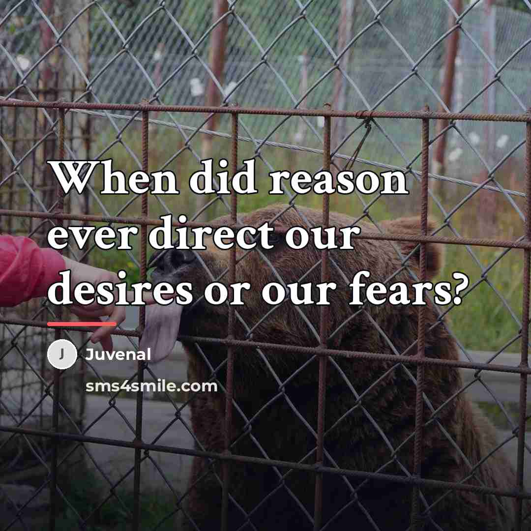 “When did reason ever direct our desires or our fears?…” quote by Juvenal