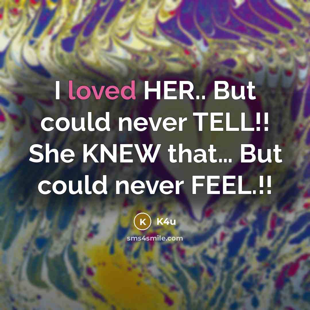 “I loved HER.. But could never TELL!! She KNEW that....…” quote by K4u