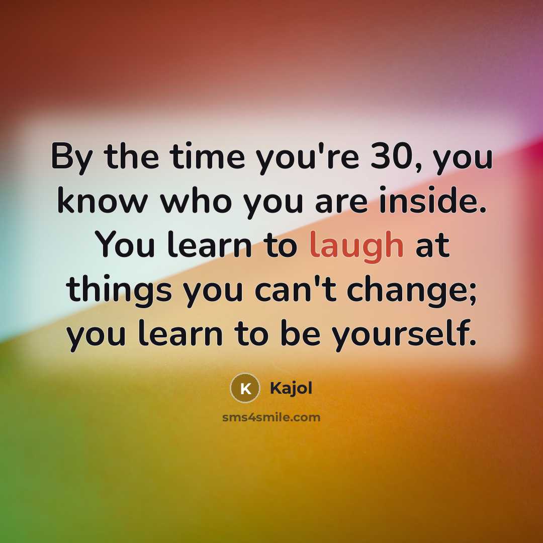 “By the time you're 30, you know who you are…” quote by Kajol