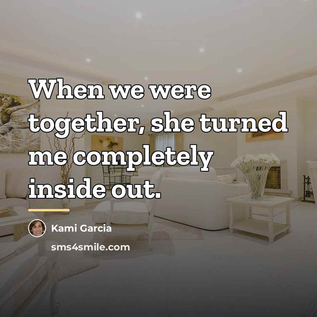 “When we were together, she turned me completely inside out.…” quote by Kami Garcia